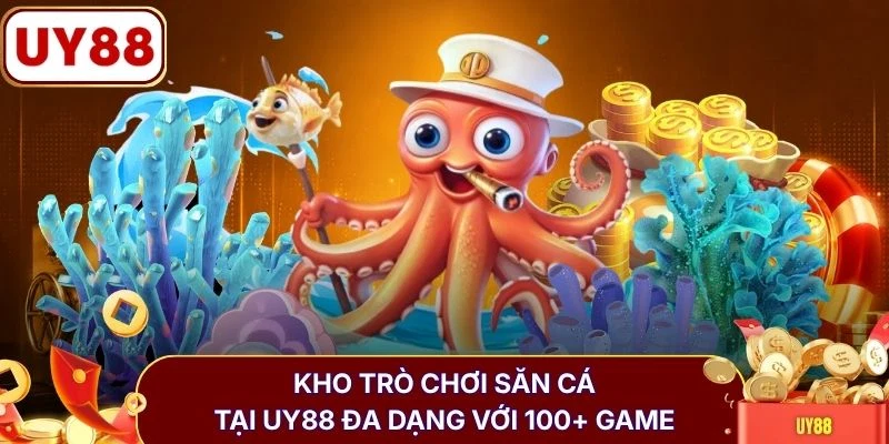 Kho trò chơi săn cá tại UY88 đa dạng với 100+ game