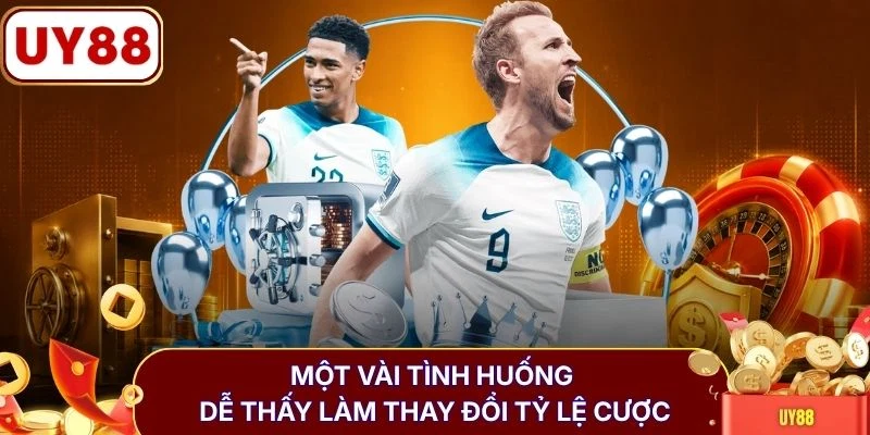 Một vài tình huống dễ thấy làm thay đổi tỷ lệ cược