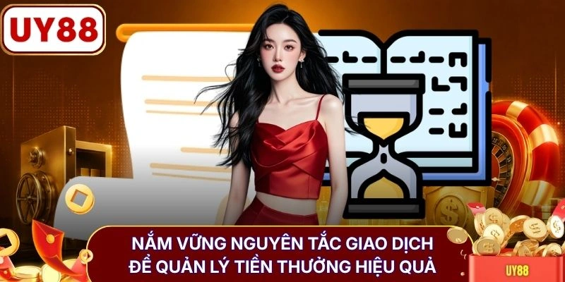 Nắm vững nguyên tắc giao dịch để quản lý tiền thưởng hiệu quả