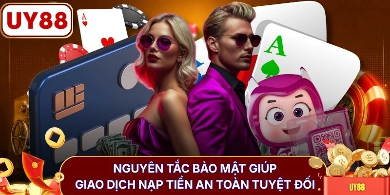Nạp tiền UY88 2 Nguyên tắc bảo mật giúp giao dịch nạp tiền an toàn tuyệt đối