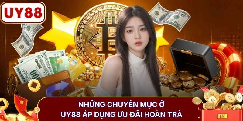 Hoàn Trả (Cashback) UY88 Nhận Về 1.8% Vốn Cược Mỗi Ngày 3 Những chuyên mục ở UY88 áp dụng ưu đãi hoàn trả