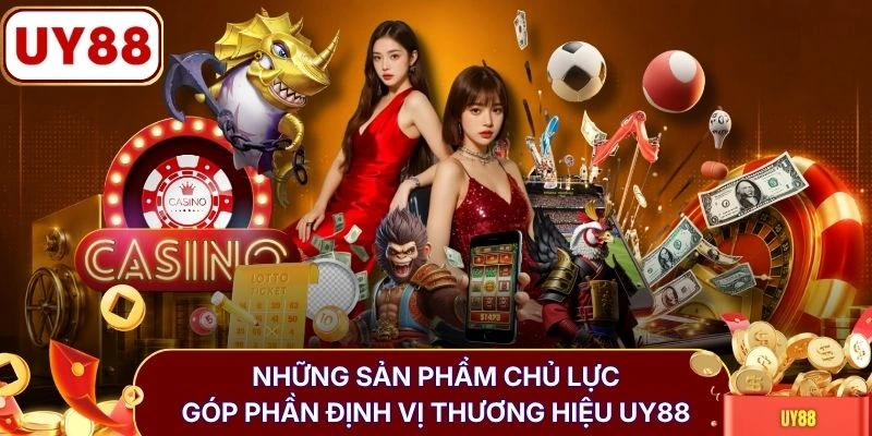Giới thiệu UY88 3 Những sản phẩm chủ lực góp phần định vị thương hiệu UY88