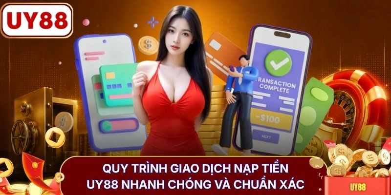 Nạp tiền UY88 1 Quy trình giao dịch nạp tiền UY88 nhanh chóng và chuẩn xác