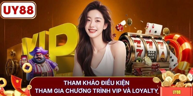 Chương Trình VIP Và Loyalty Nhận Quà 188 Triệu Từ UY88 2 Tham khảo điều kiện tham gia chương trình VIP và Loyalty