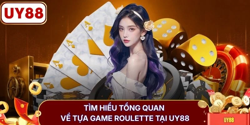 Tìm hiểu tổng quan về tựa game roulette tại UY88