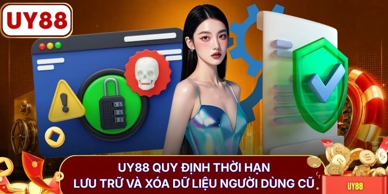 Quyền riêng tư UY88 3 UY88 quy định thời hạn lưu trữ và xóa dữ liệu người dùng cũ